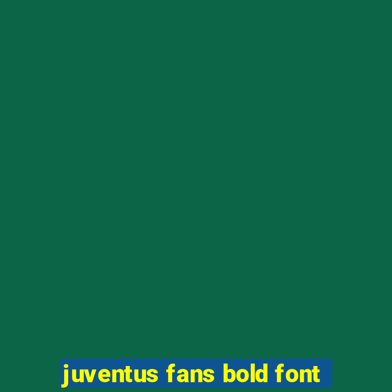 juventus fans bold font